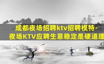 成都夜场招聘ktv招聘模特-夜场KTV应聘生意稳定是硬道理